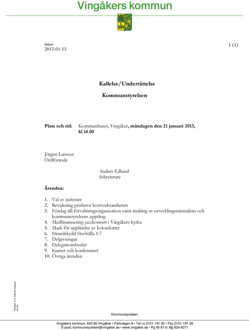 Förslag till förvaltningsorganisation samt ändring av utvecklingsnämndens och kommunstyrelsens uppdrag 4. Medfinansiering jazzkonsert i Vingåkers kyrka 5. Mark för upplåtelse av kolonilotter 6.