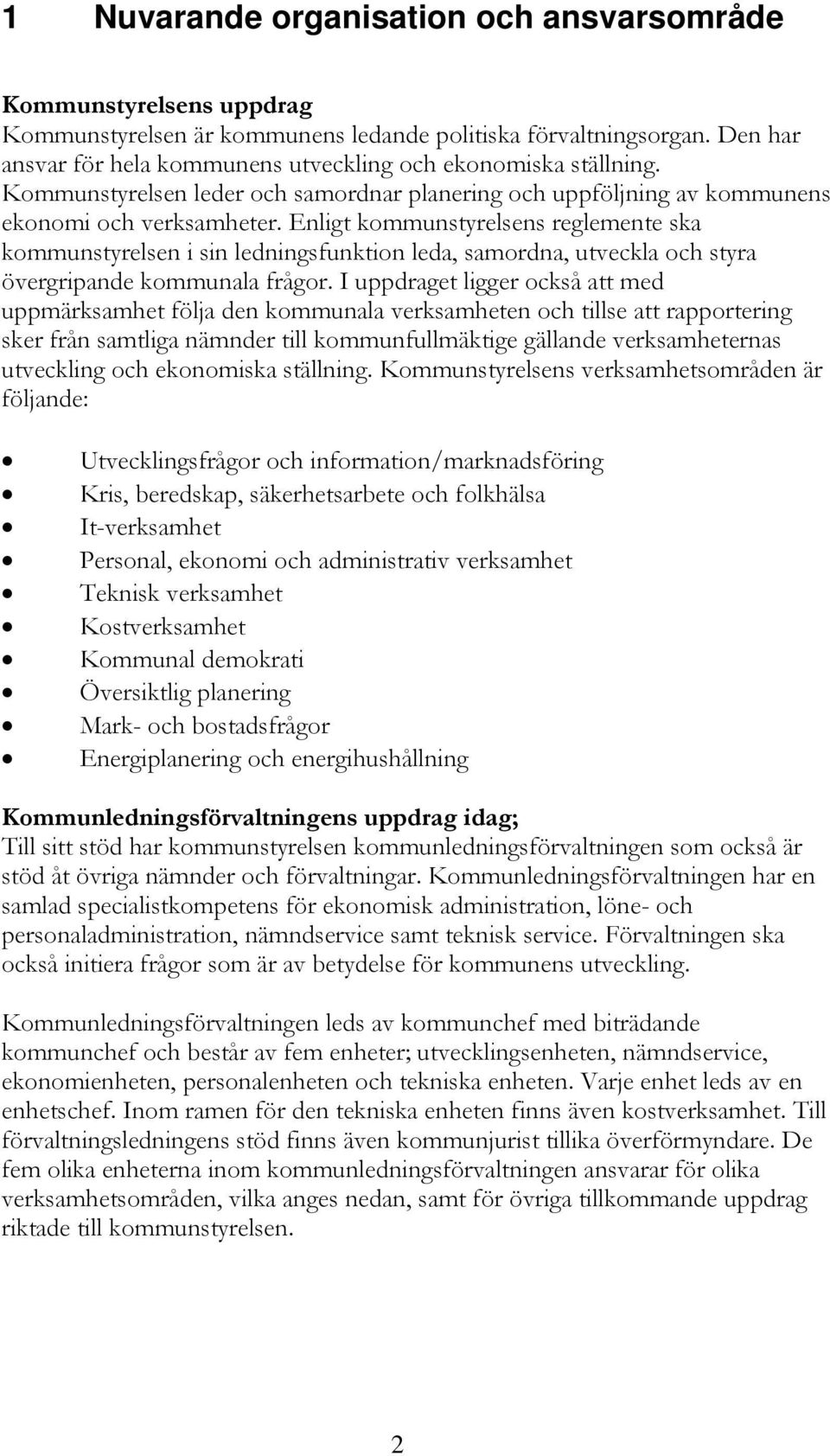 Enligt kommunstyrelsens reglemente ska kommunstyrelsen i sin ledningsfunktion leda, samordna, utveckla och styra övergripande kommunala frågor.