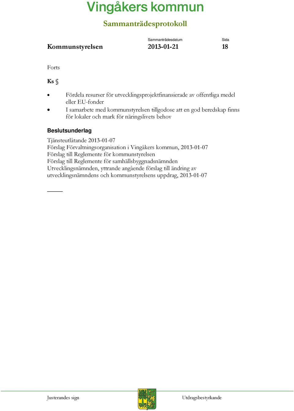 2013-01-07 Förslag Förvaltningsorganisation i Vingåkers kommun, 2013-01-07 Förslag till Reglemente för kommunstyrelsen Förslag till Reglemente för