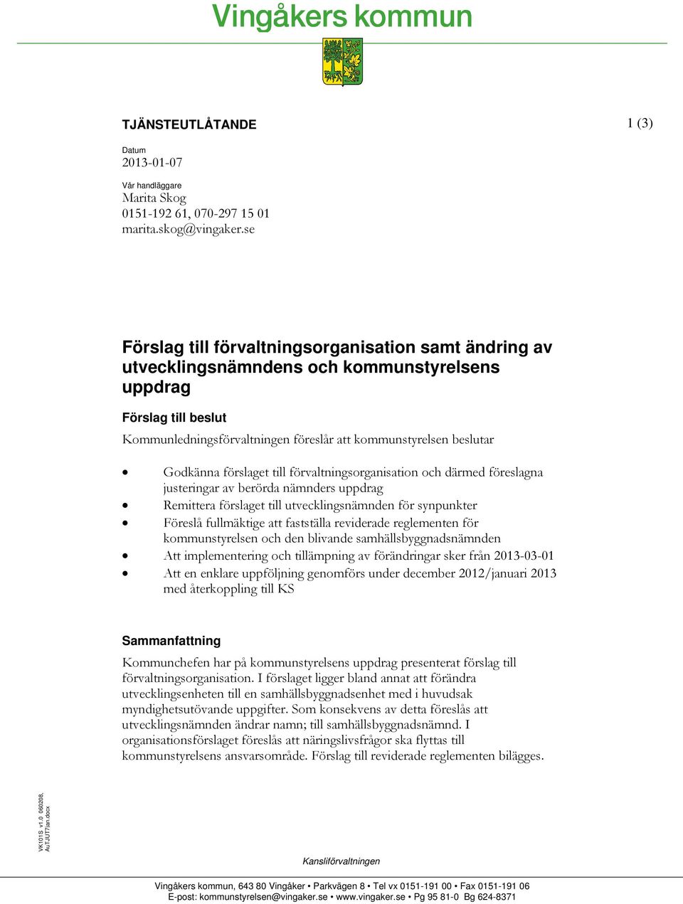 Godkänna förslaget till förvaltningsorganisation och därmed föreslagna justeringar av berörda nämnders uppdrag Remittera förslaget till utvecklingsnämnden för synpunkter Föreslå fullmäktige att