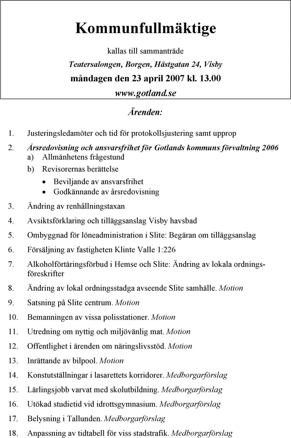 Årsredovisning och ansvarsfrihet för Gotlands kommuns förvaltning 2006 a) Allmänhetens frågestund b) Revisorernas berättelse Beviljande av ansvarsfrihet Godkännande av årsredovisning 3.