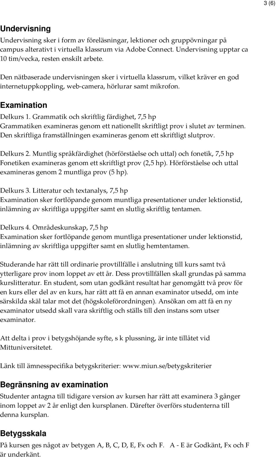 Examination Delkurs 1. Grammatik och skriftlig färdighet, 7,5 hp Grammatiken examineras genom ett nationellt skriftligt prov i slutet av terminen.