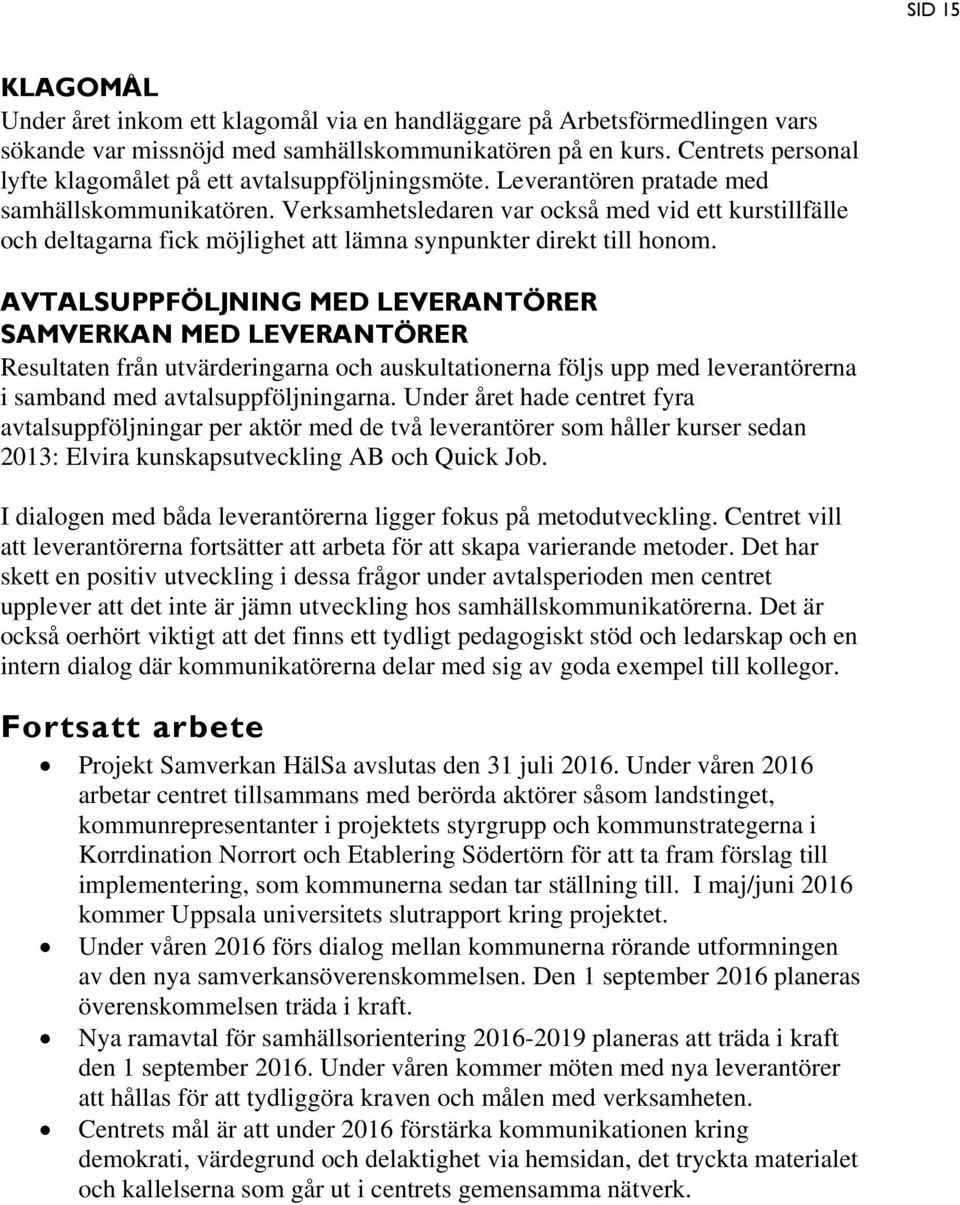 Verksamhetsledaren var också med vid ett kurstillfälle och deltagarna fick möjlighet att lämna synpunkter direkt till honom.
