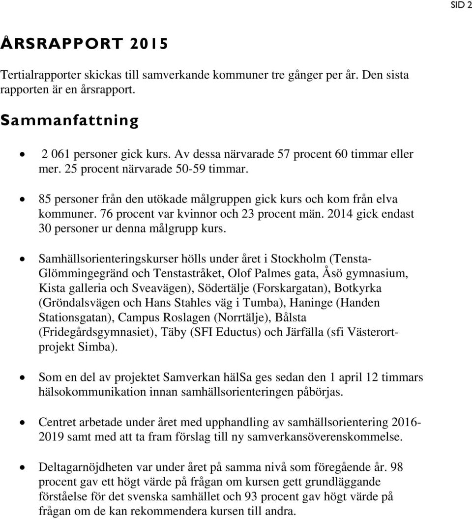 76 procent var kvinnor och 23 procent män. 2014 gick endast 30 personer ur denna målgrupp kurs.