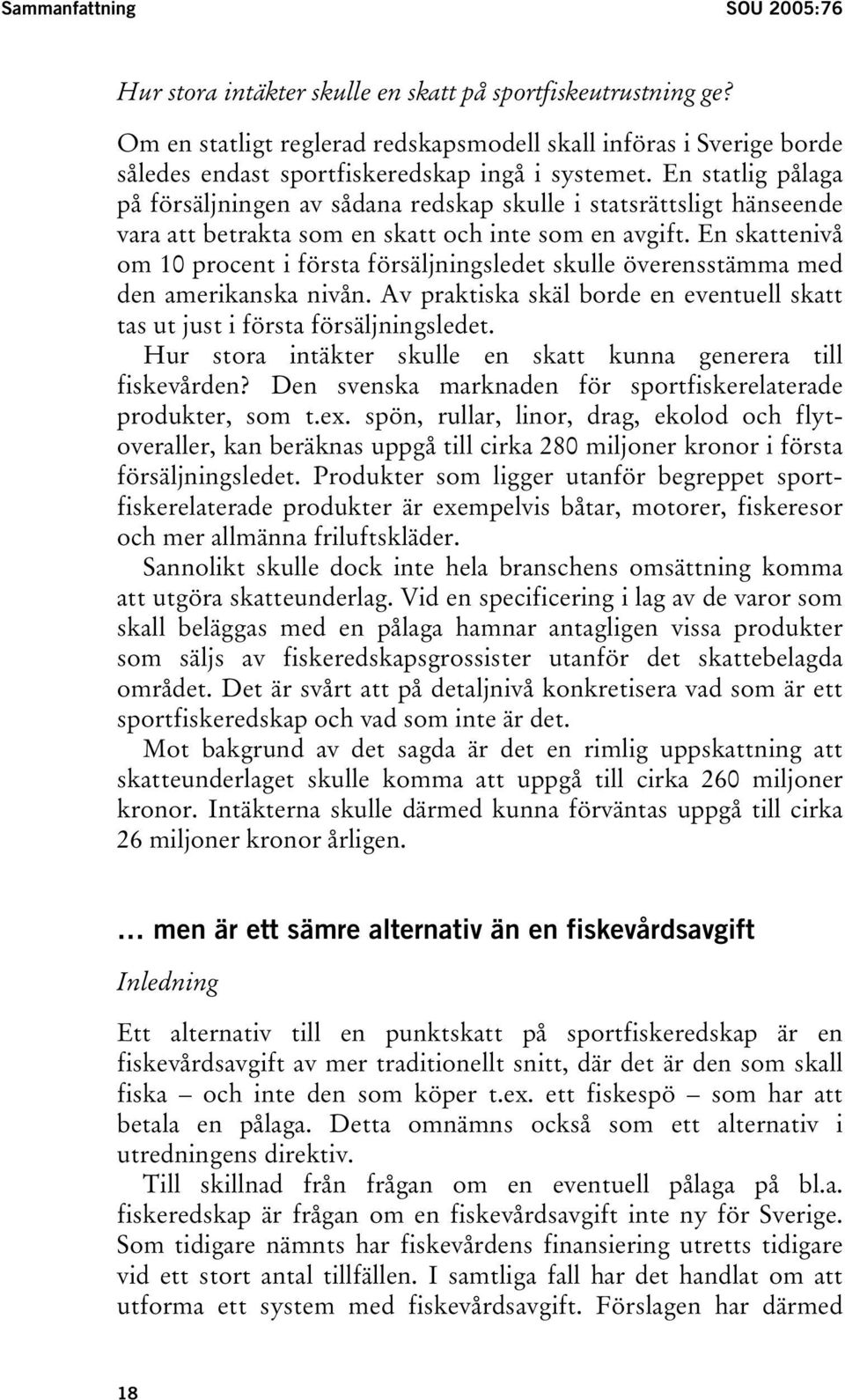 En statlig pålaga på försäljningen av sådana redskap skulle i statsrättsligt hänseende vara att betrakta som en skatt och inte som en avgift.