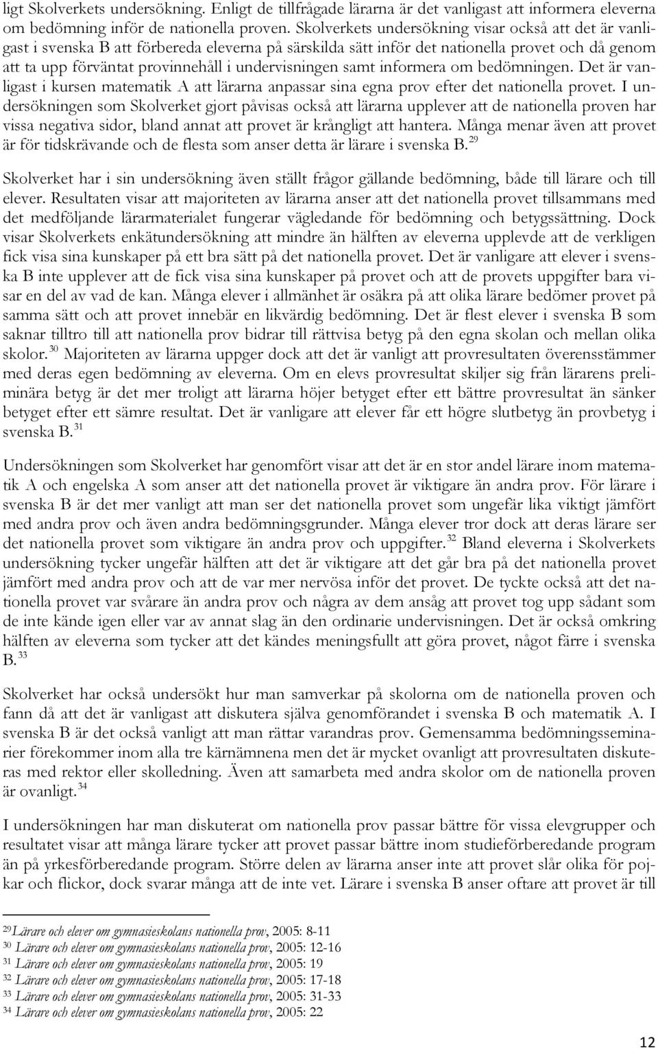 undervisningen samt informera om bedömningen. Det är vanligast i kursen matematik A att lärarna anpassar sina egna prov efter det nationella provet.