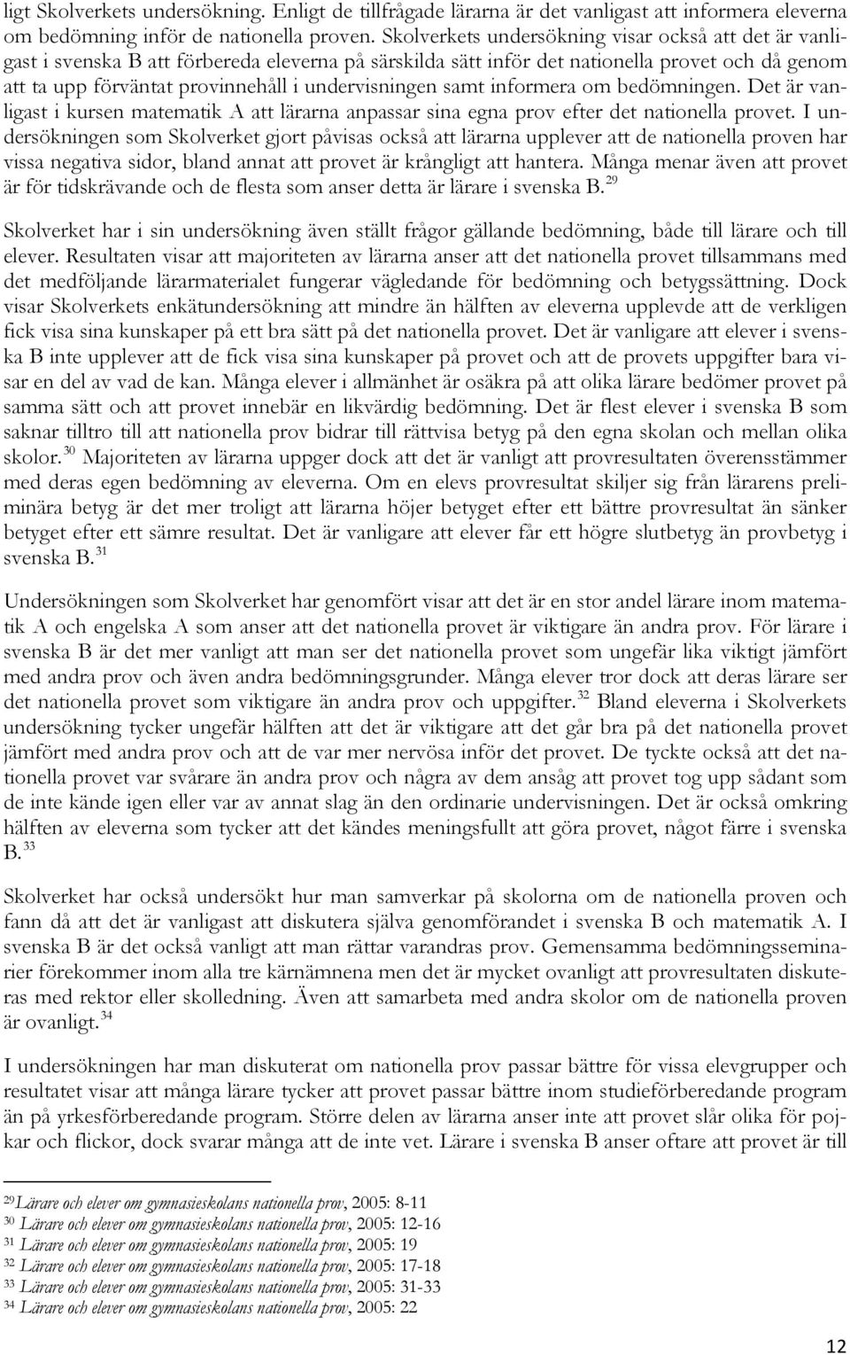 undervisningen samt informera om bedömningen. Det är vanligast i kursen matematik A att lärarna anpassar sina egna prov efter det nationella provet.