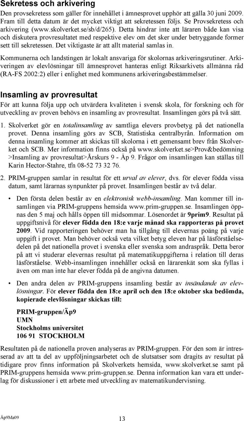 Detta hindrar inte att läraren både kan visa och diskutera provresultatet med respektive elev om det sker under betryggande former sett till sekretessen. Det viktigaste är att allt material samlas in.