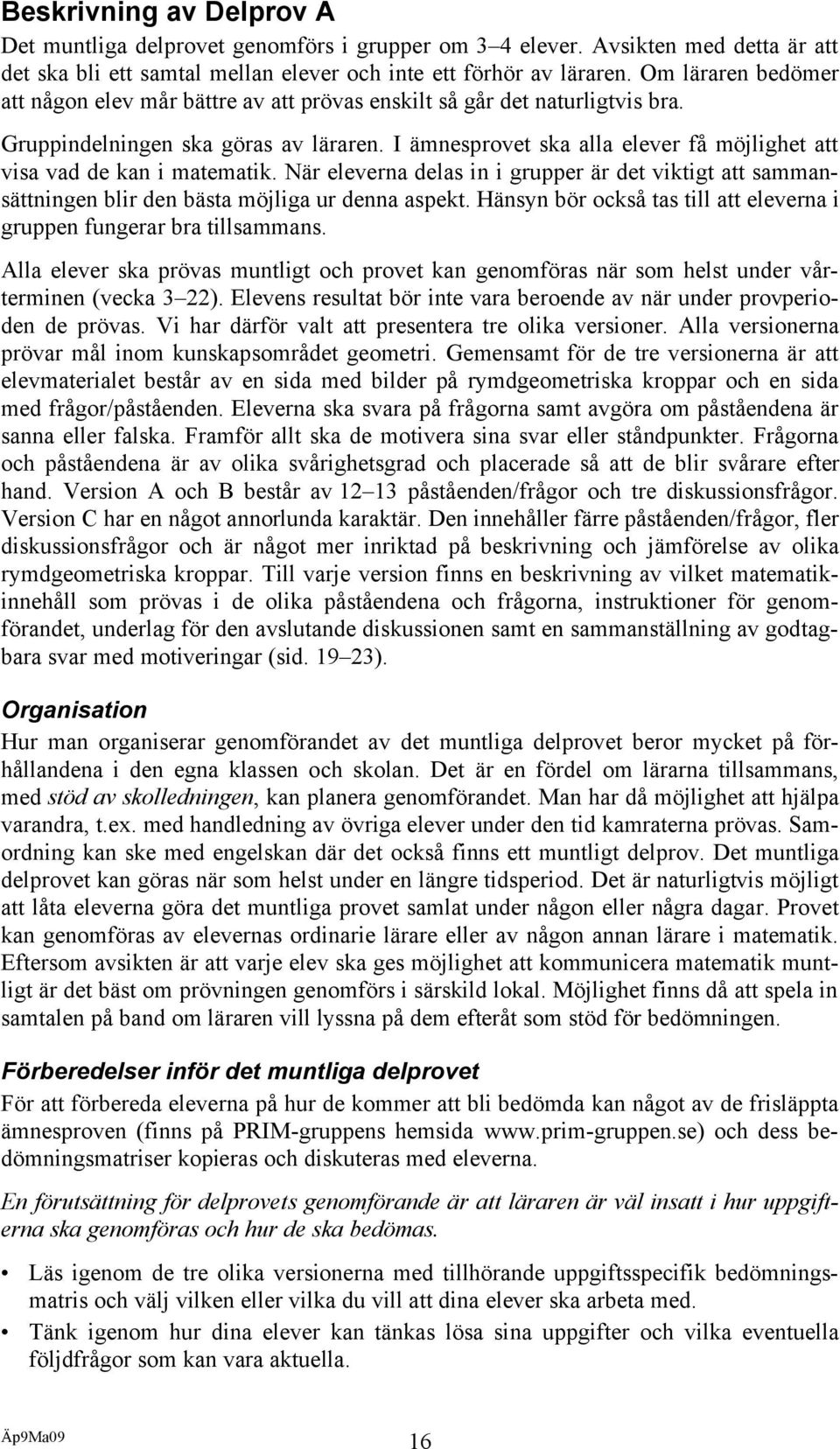 I ämnesprovet ska alla elever få möjlighet att visa vad de kan i matematik. När eleverna delas in i grupper är det viktigt att sammansättningen blir den bästa möjliga ur denna aspekt.