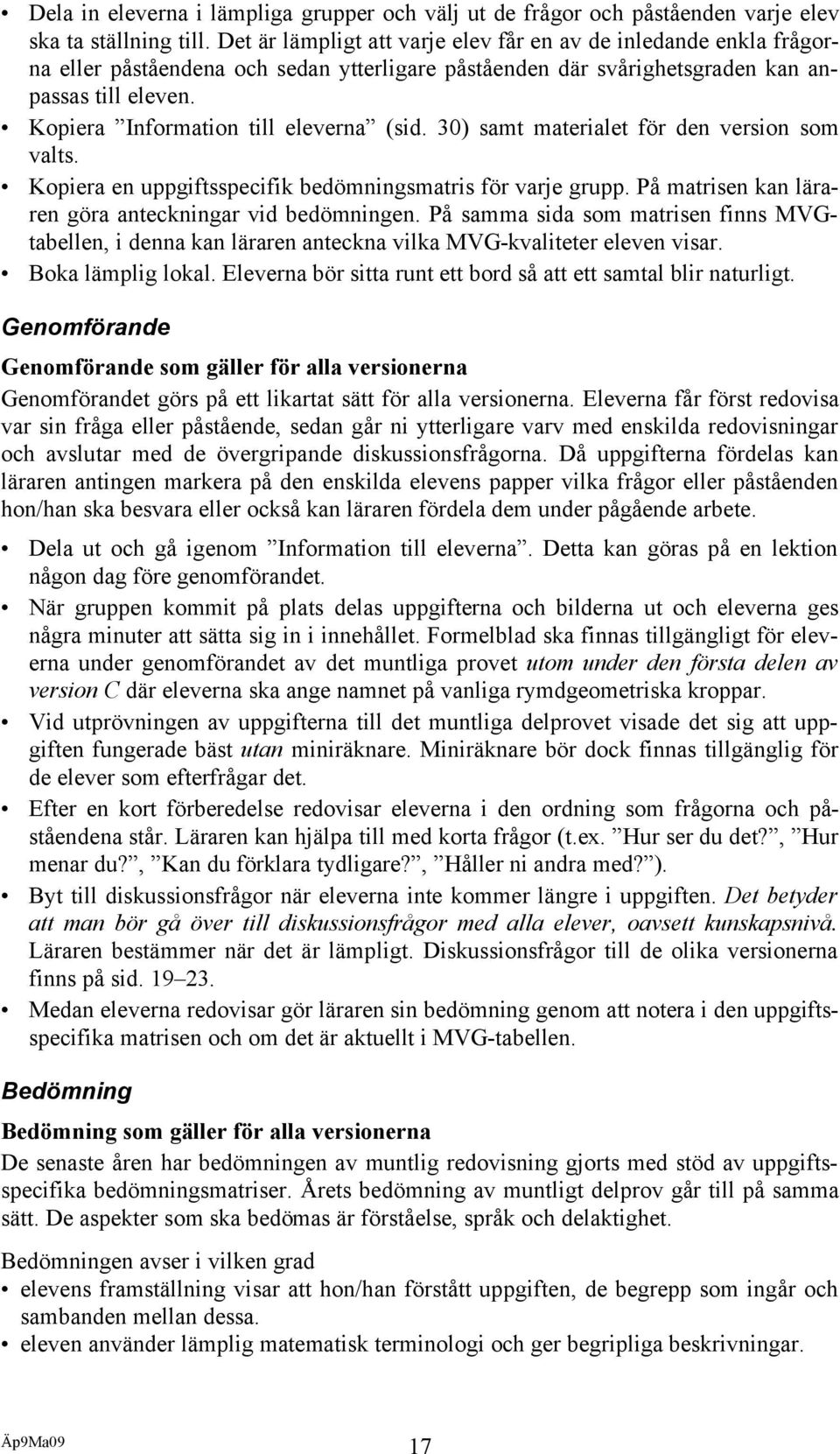 Kopiera Information till eleverna (sid. 30) samt materialet för den version som valts. Kopiera en uppgiftsspecifik bedömningsmatris för varje grupp.