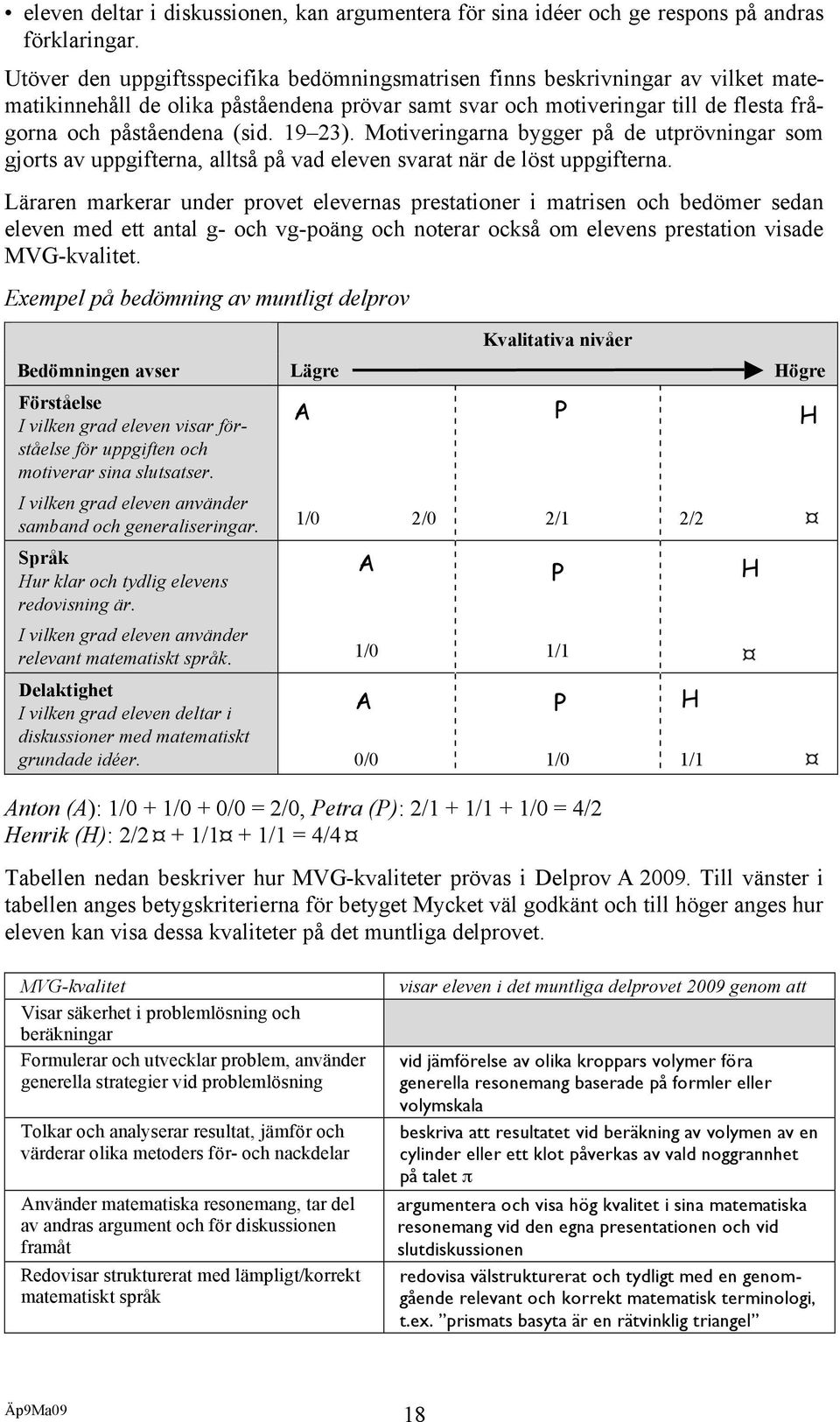 9 3). Motiveringarna bygger på de utprövningar som gjorts av uppgifterna, alltså på vad eleven svarat när de löst uppgifterna.