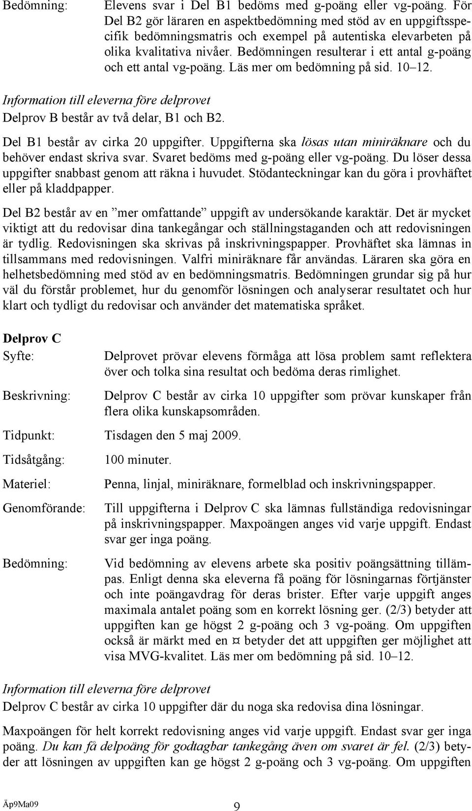 Bedömningen resulterar i ett antal g-poäng och ett antal vg-poäng. Läs mer om bedömning på sid. 0. Information till eleverna före delprovet Delprov B består av två delar, B och B.