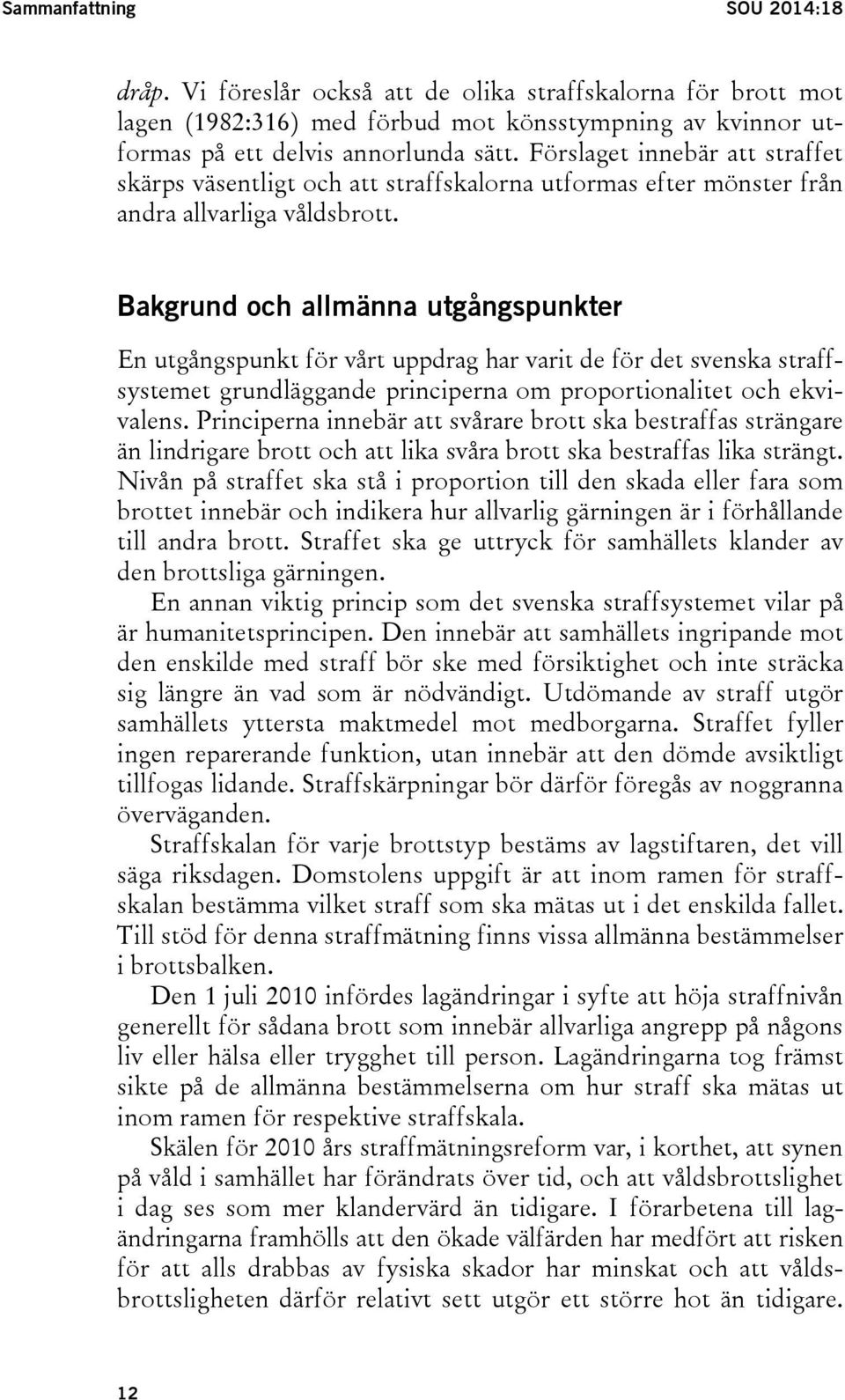 Bakgrund och allmänna utgångspunkter En utgångspunkt för vårt uppdrag har varit de för det svenska straffsystemet grundläggande principerna om proportionalitet och ekvivalens.