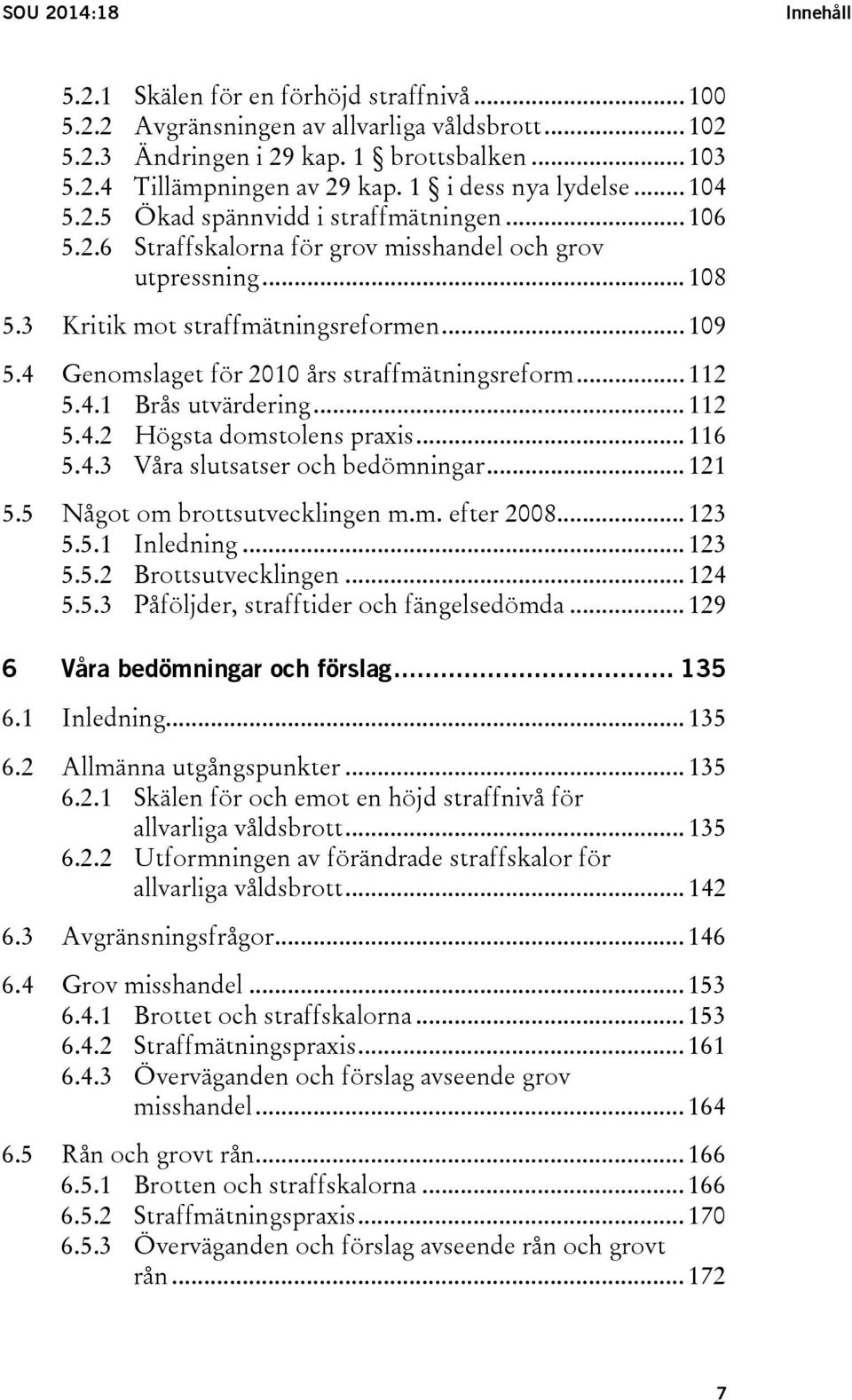 4 Genomslaget för 2010 års straffmätningsreform... 112 5.4.1 Brås utvärdering... 112 5.4.2 Högsta domstolens praxis... 116 5.4.3 Våra slutsatser och bedömningar... 121 5.