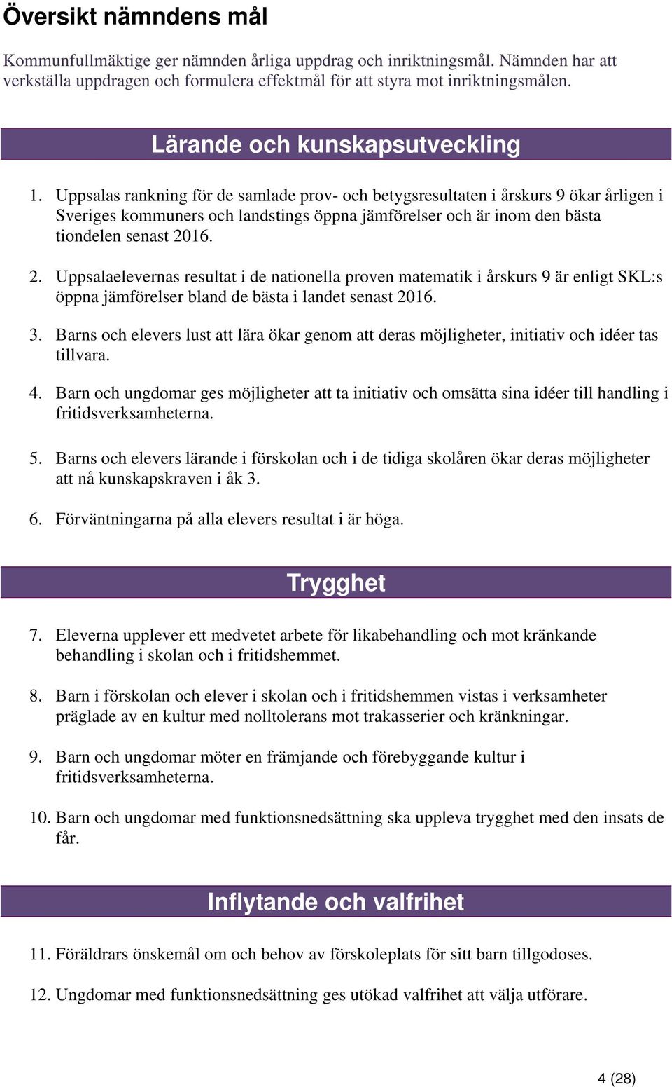 Uppsalas rankning för de samlade prov- och betygsresultaten i årskurs 9 ökar årligen i Sveriges kommuners och landstings öppna jämförelser och är inom den bästa tiondelen senast 20