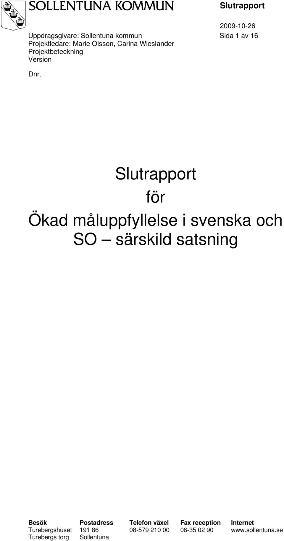 och SO särskild satsning Besök Postadress Telefon växel Fax reception Internet