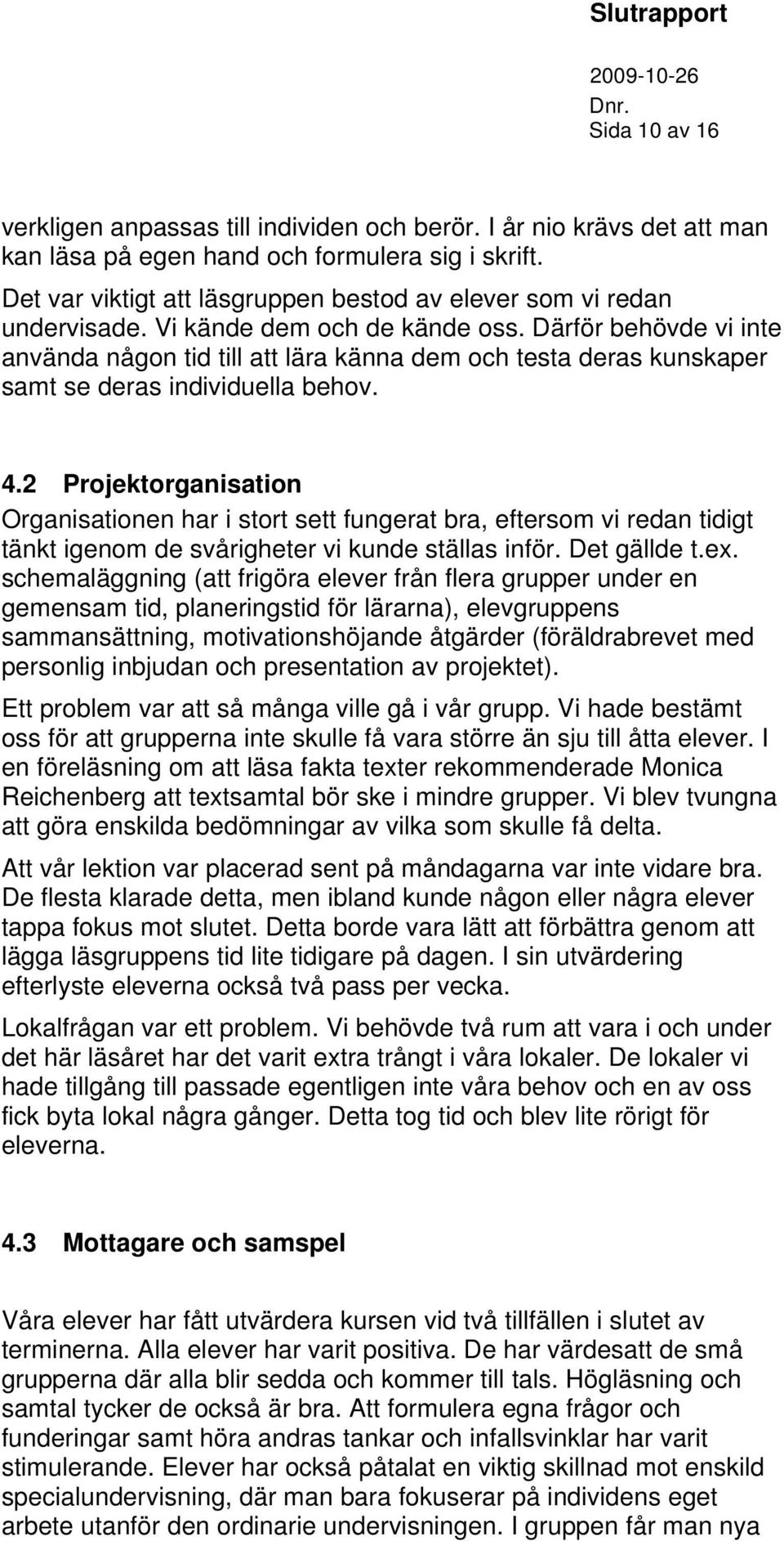 Därför behövde vi inte använda någon tid till att lära känna dem och testa deras kunskaper samt se deras individuella behov. 4.