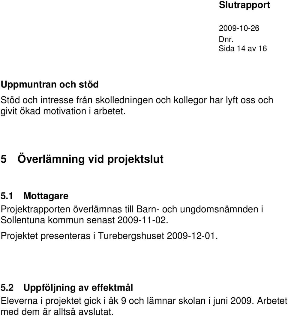 1 Mottagare Projektrapporten överlämnas till Barn- och ungdomsnämnden i Sollentuna kommun senast 2009-11-02.