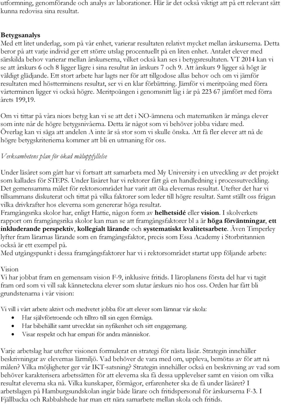 Antalet elever med särskilda behov varierar mellan årskurserna, vilket också kan ses i betygsresultaten. VT 2014 kan vi se att årskurs 6 och 8 ligger lägre i sina resultat än årskurs 7 och 9.