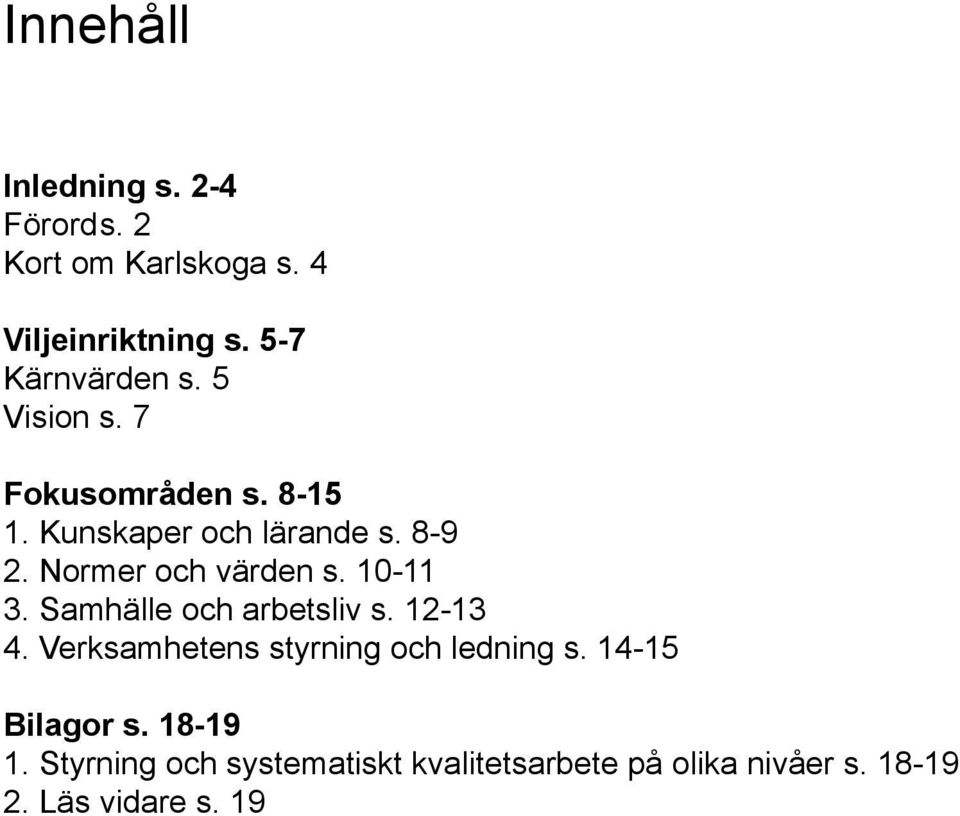 Normer och värden s. 10-11 3. Samhälle och arbetsliv s. 12-13 4.