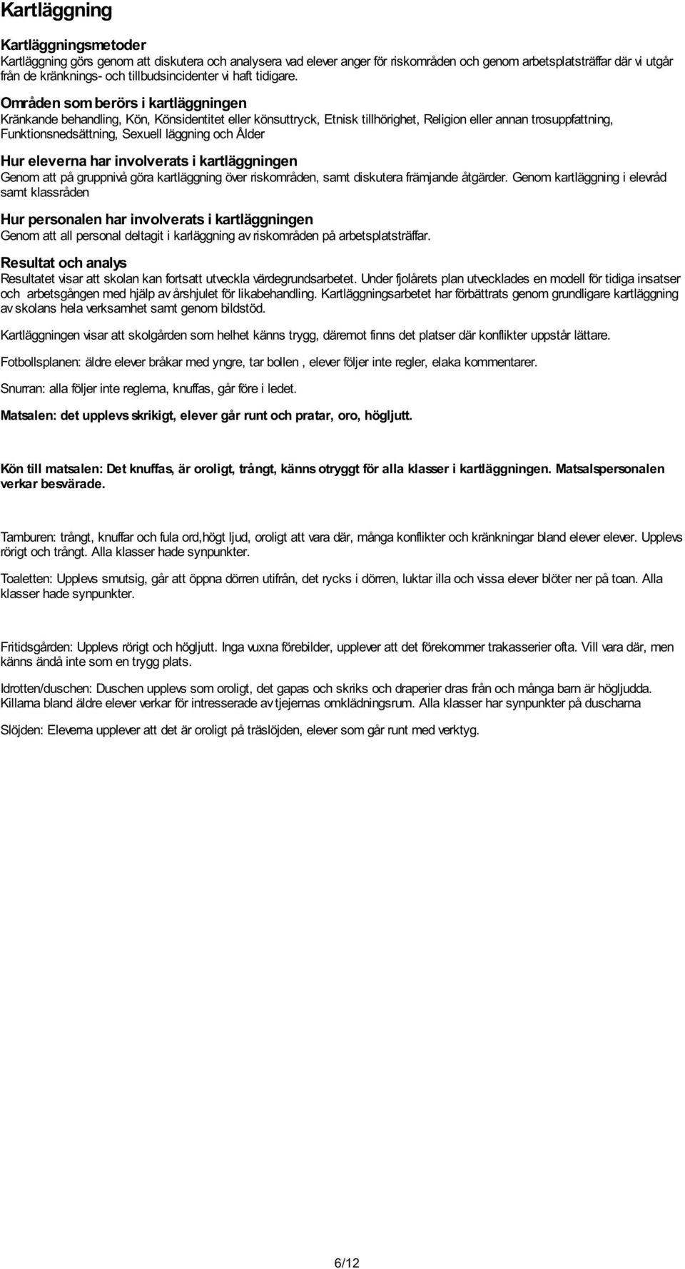 Områden som berörs i kartläggningen Kränkande behandling, Kön, Könsidentitet eller könsuttryck, Etnisk tillhörighet, Religion eller annan trosuppfattning, Funktionsnedsättning, Sexuell läggning och