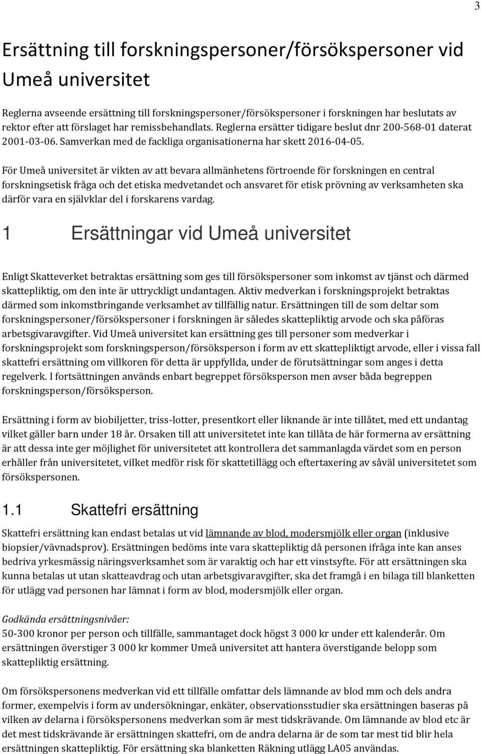 För Umeå universitet är vikten av att bevara allmänhetens förtroende för forskningen en central forskningsetisk fråga och det etiska medvetandet och ansvaret för etisk prövning av verksamheten ska