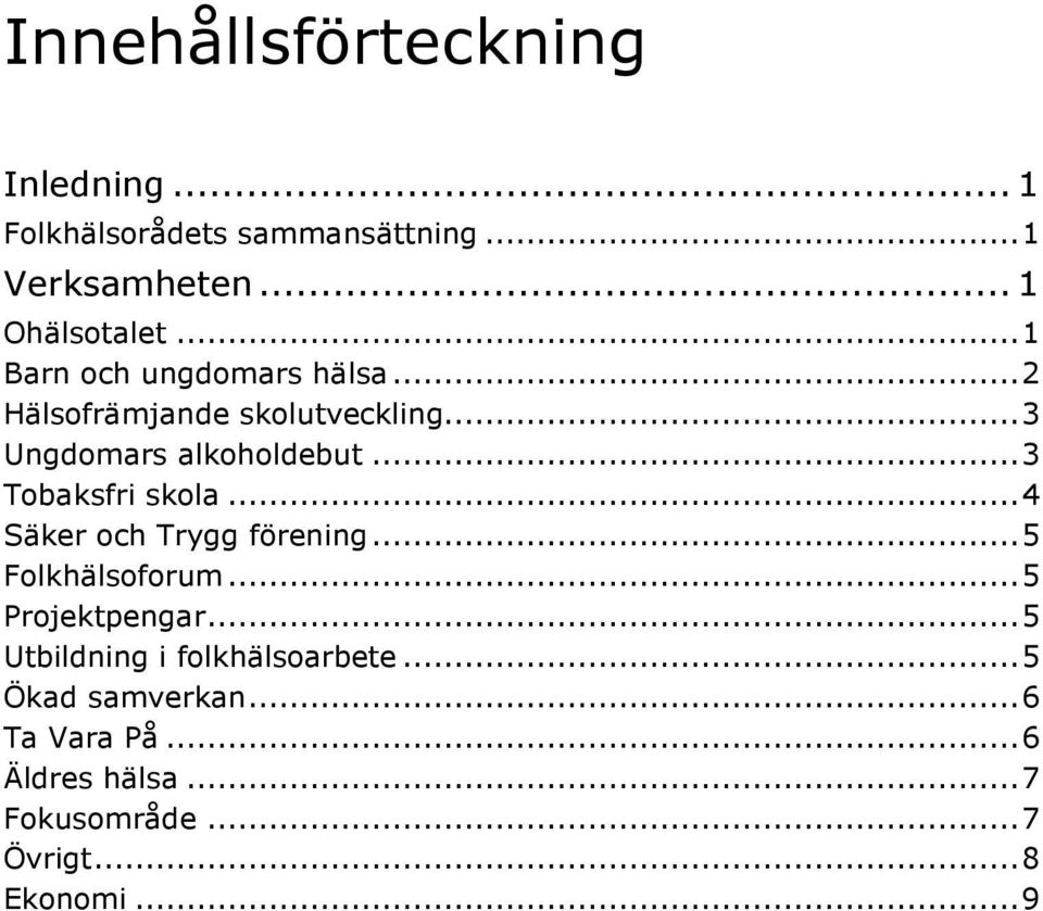 .. 3 Tobaksfri skola... 4 Säker och Trygg förening... 5 Folkhälsoforum... 5 Projektpengar.