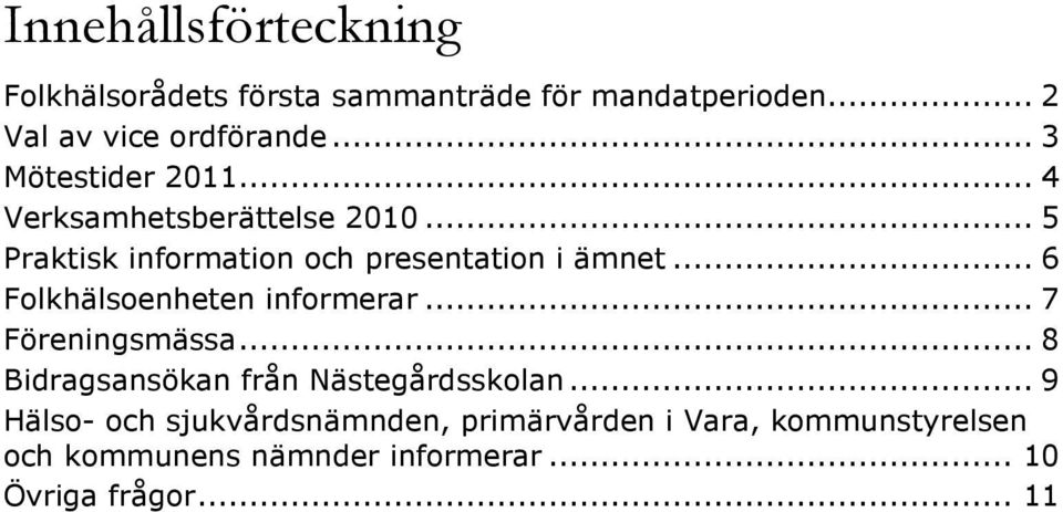 .. 6 Folkhälsoenheten informerar... 7 Föreningsmässa... 8 Bidragsansökan från Nästegårdsskolan.