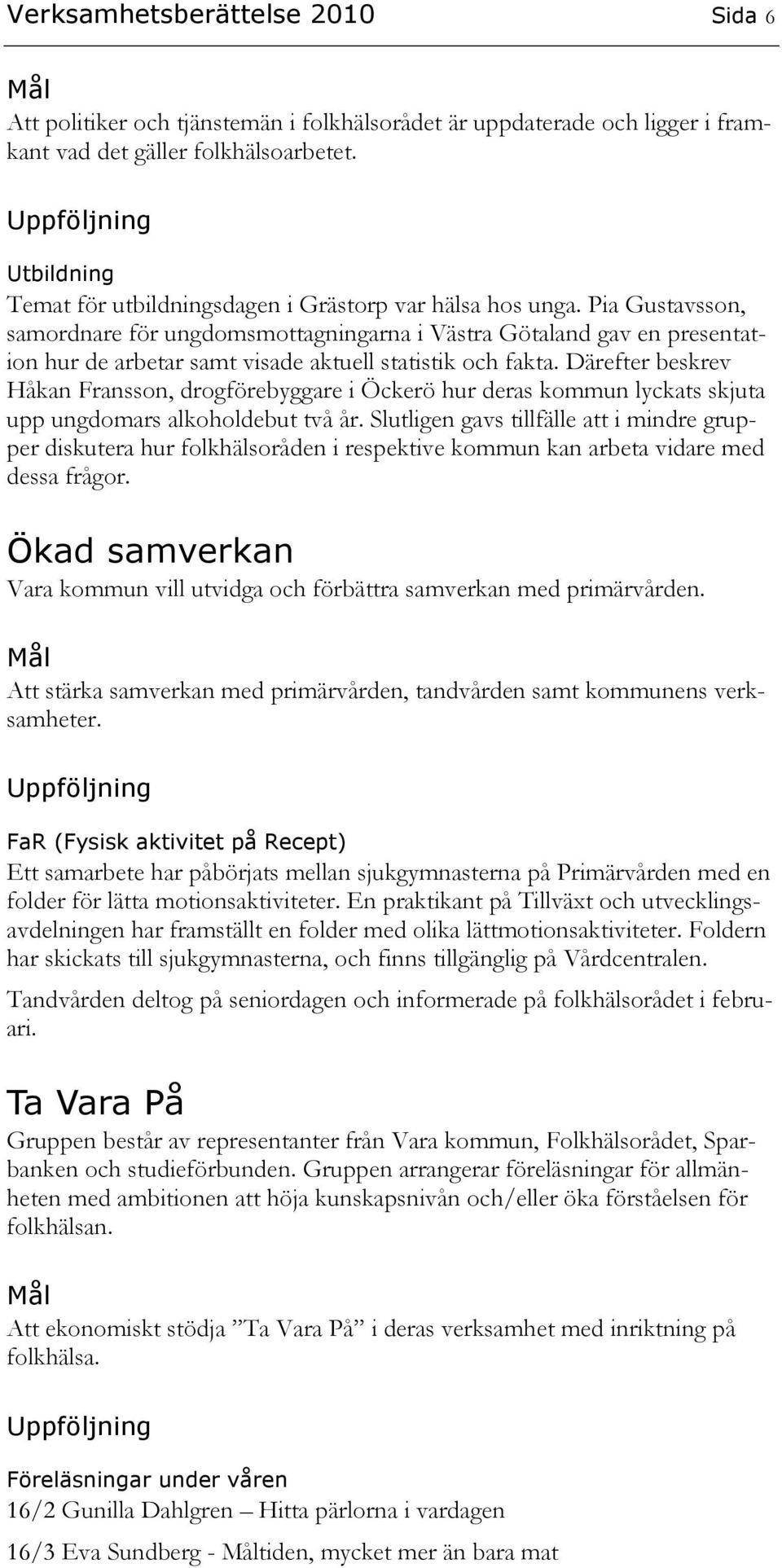 Pia Gustavsson, samordnare för ungdomsmottagningarna i Västra Götaland gav en presentation hur de arbetar samt visade aktuell statistik och fakta.