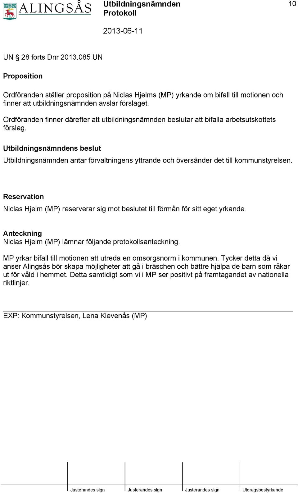 Utbildningsnämndens beslut Utbildningsnämnden antar förvaltningens yttrande och översänder det till kommunstyrelsen.