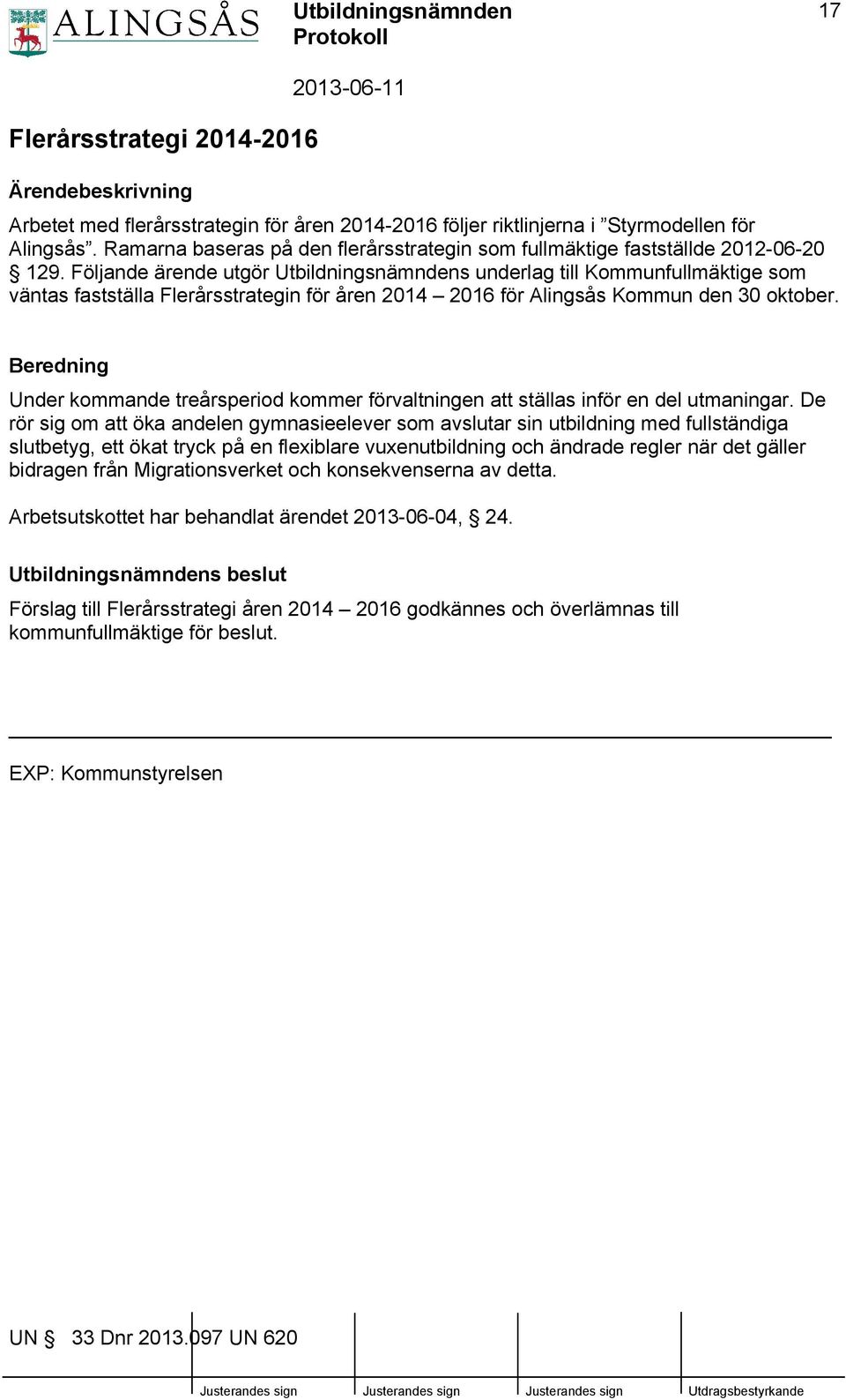 Följande ärende utgör Utbildningsnämndens underlag till Kommunfullmäktige som väntas fastställa Flerårsstrategin för åren 2014 2016 för Alingsås Kommun den 30 oktober.
