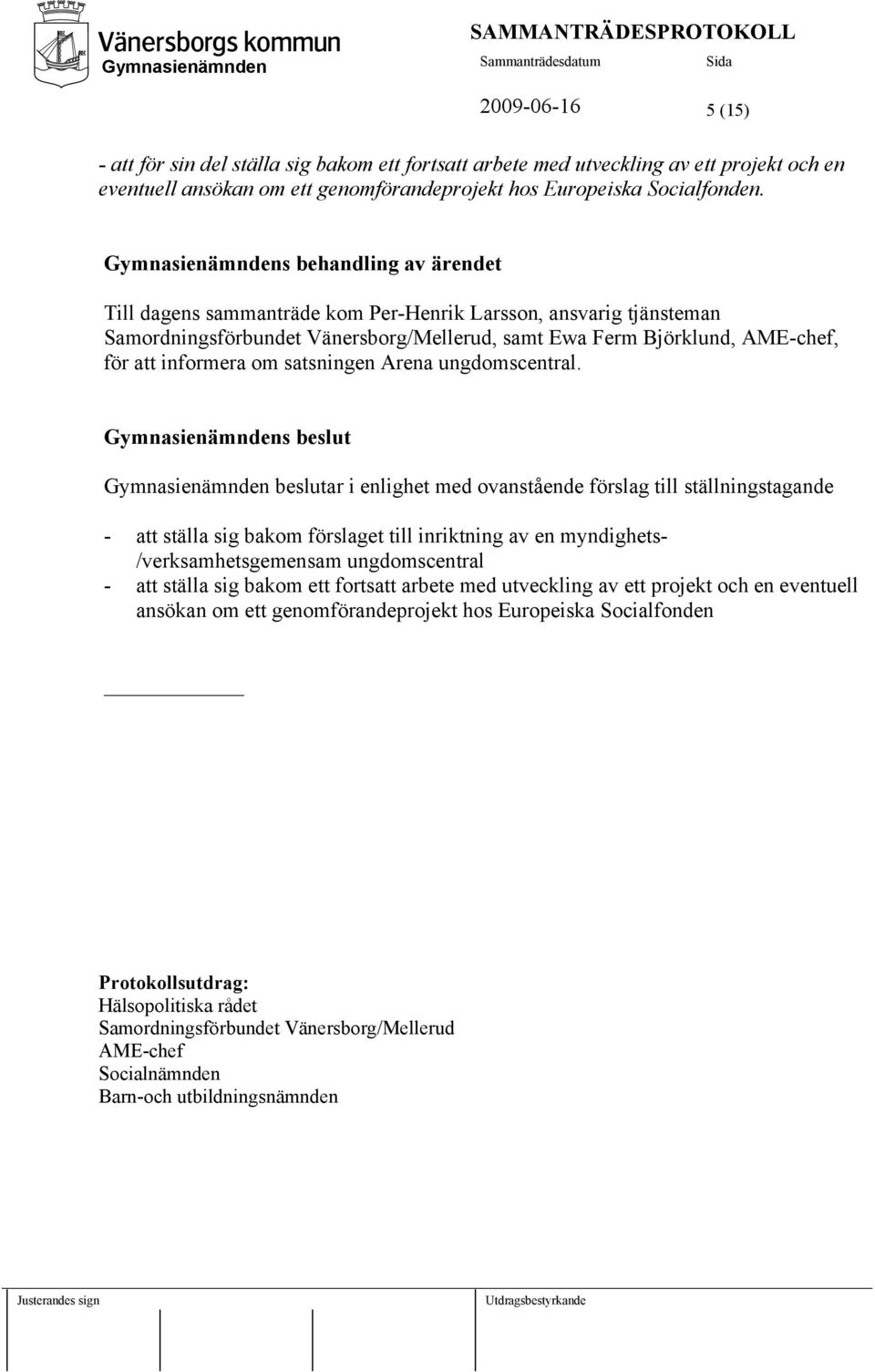 informera om satsningen Arena ungdomscentral.
