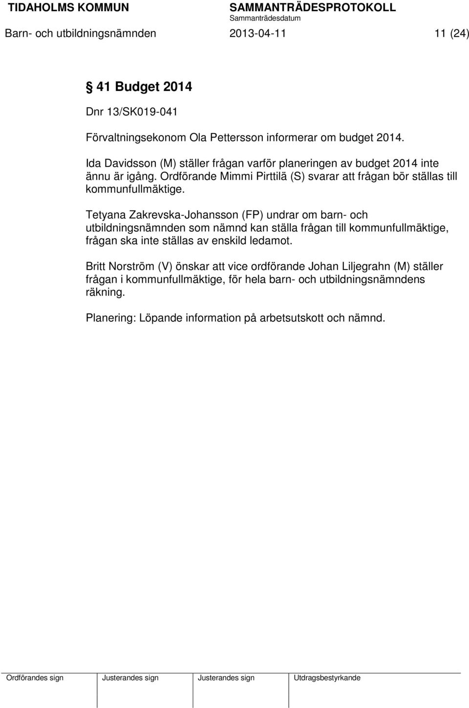 Tetyana Zakrevska-Johansson (FP) undrar om barn- och utbildningsnämnden som nämnd kan ställa frågan till kommunfullmäktige, frågan ska inte ställas av enskild ledamot.