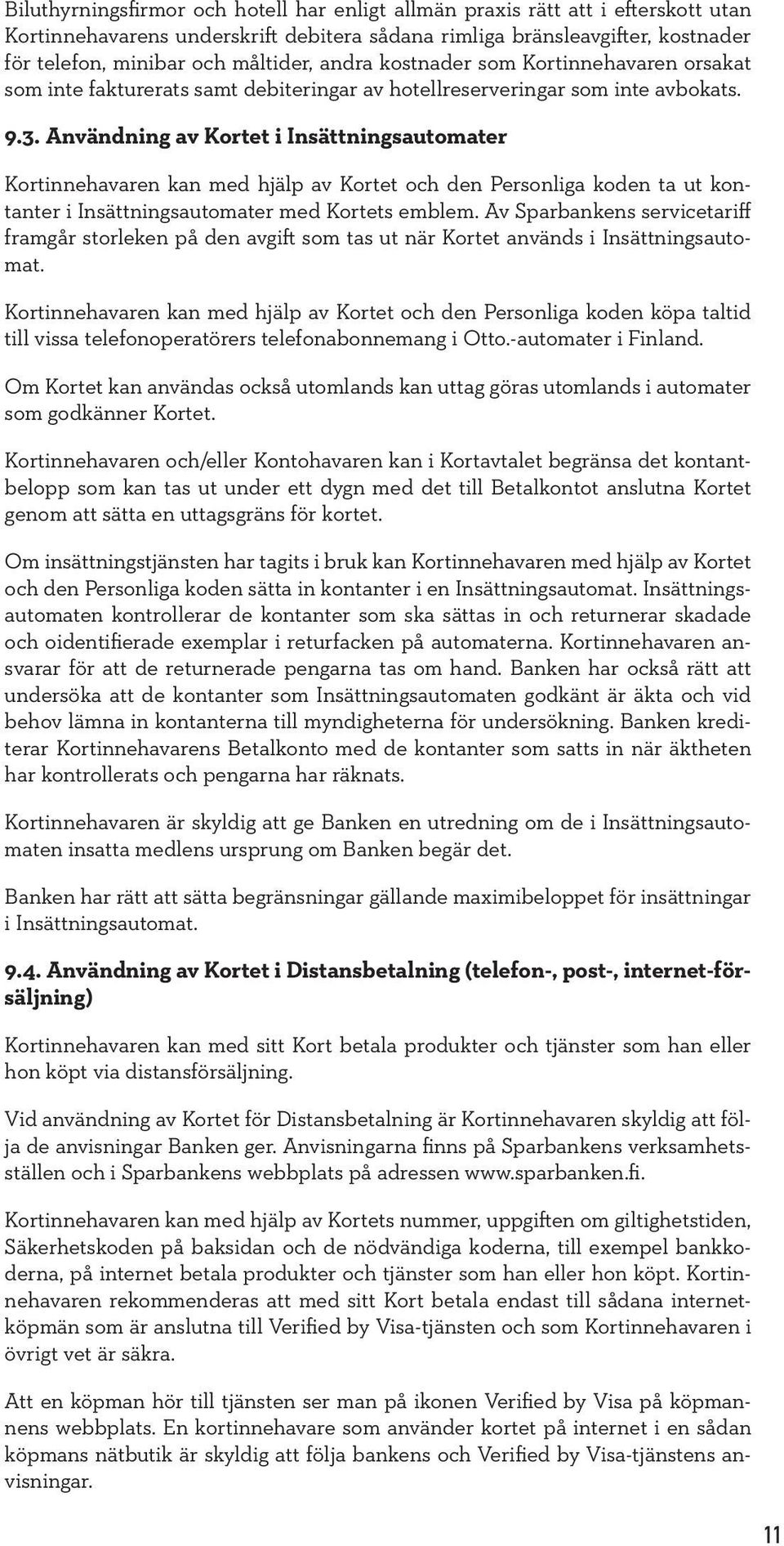 Användning av Kortet i Insättningsautomater Kortinnehavaren kan med hjälp av Kortet och den Personliga koden ta ut kontanter i Insättningsautomater med Kortets emblem.