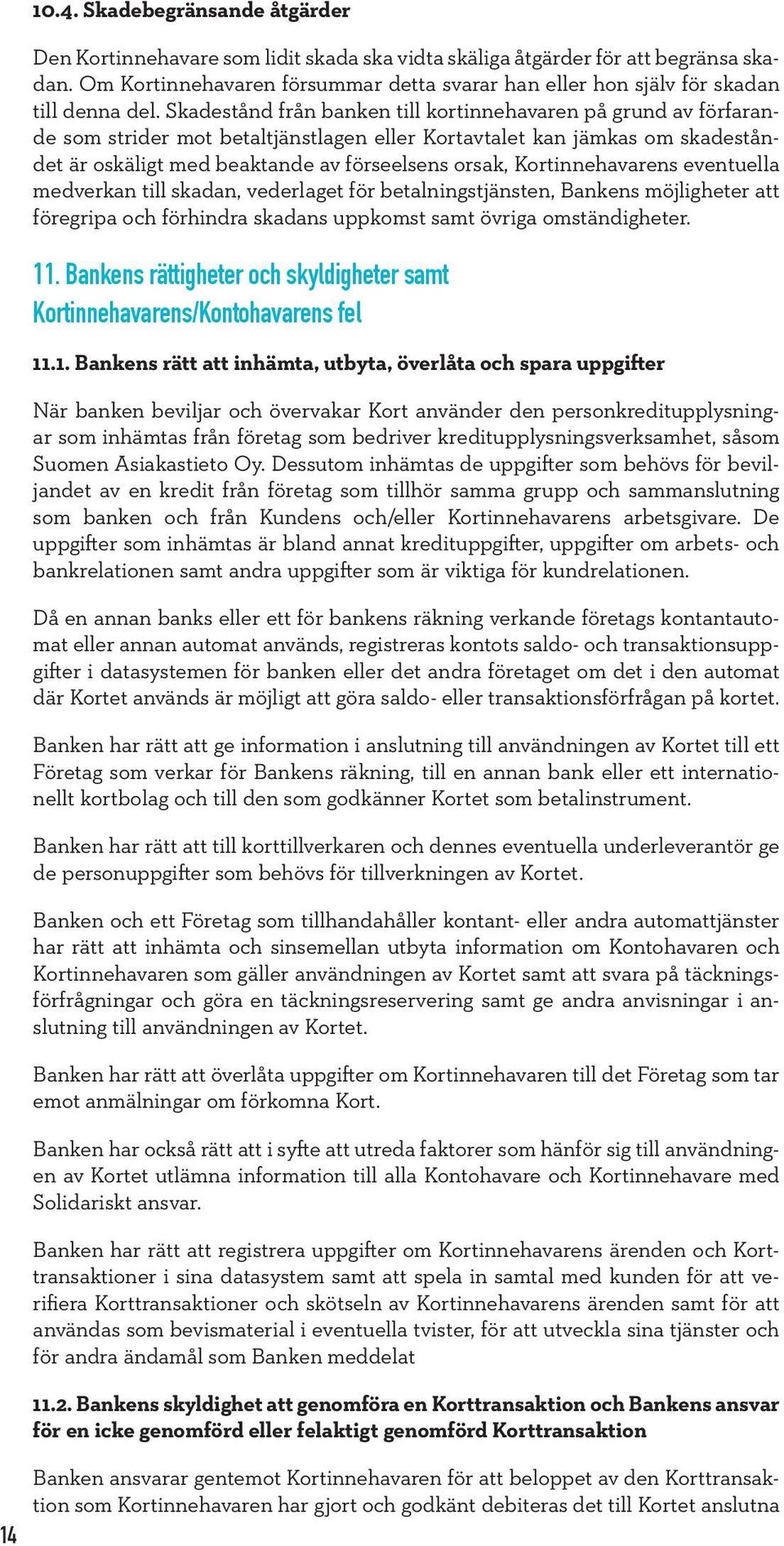 Skadestånd från banken till kortinnehavaren på grund av förfarande som strider mot betaltjänstlagen eller Kortavtalet kan jämkas om skadeståndet är oskäligt med beaktande av förseelsens orsak,