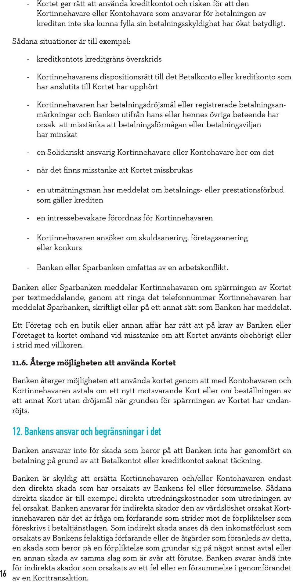 Sådana situationer är till exempel: - kreditkontots kreditgräns överskrids - Kortinnehavarens dispositionsrätt till det Betalkonto eller kreditkonto som har anslutits till Kortet har upphört -