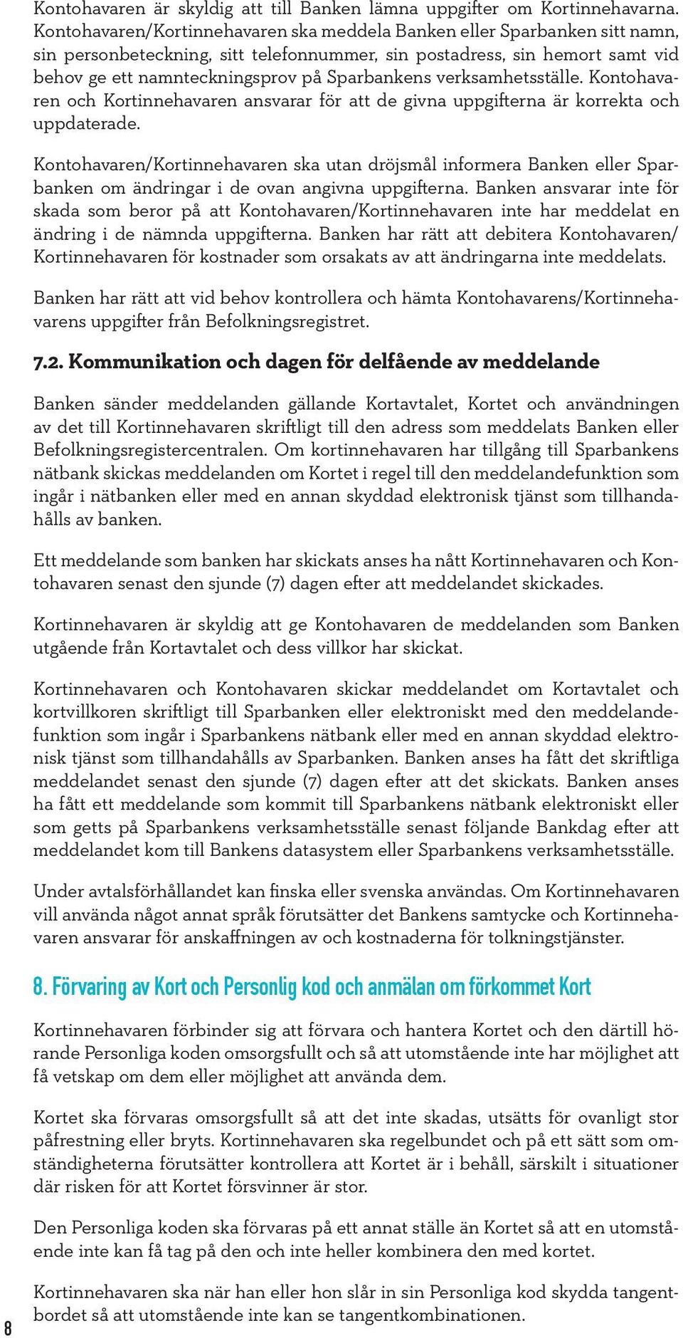 verksamhetsställe. Kontohavaren och Kortinnehavaren ansvarar för att de givna uppgifterna är korrekta och uppdaterade.