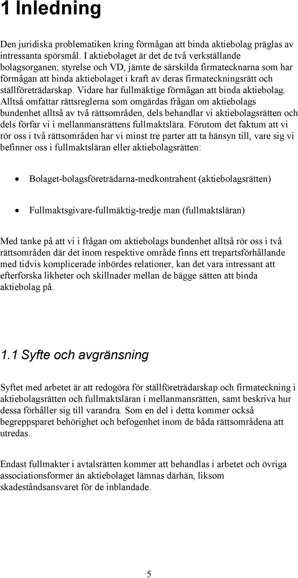 ställföreträdarskap. Vidare har fullmäktige förmågan att binda aktiebolag.