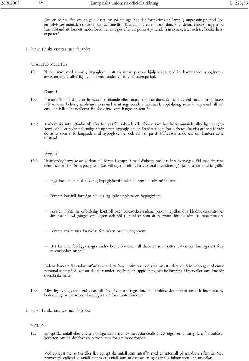 2. Punkt 10 ska ersättas med följande: DIABETES MELLITUS 10. Nedan avses med allvarlig hypoglykemi att en annan persons hjälp krävs.