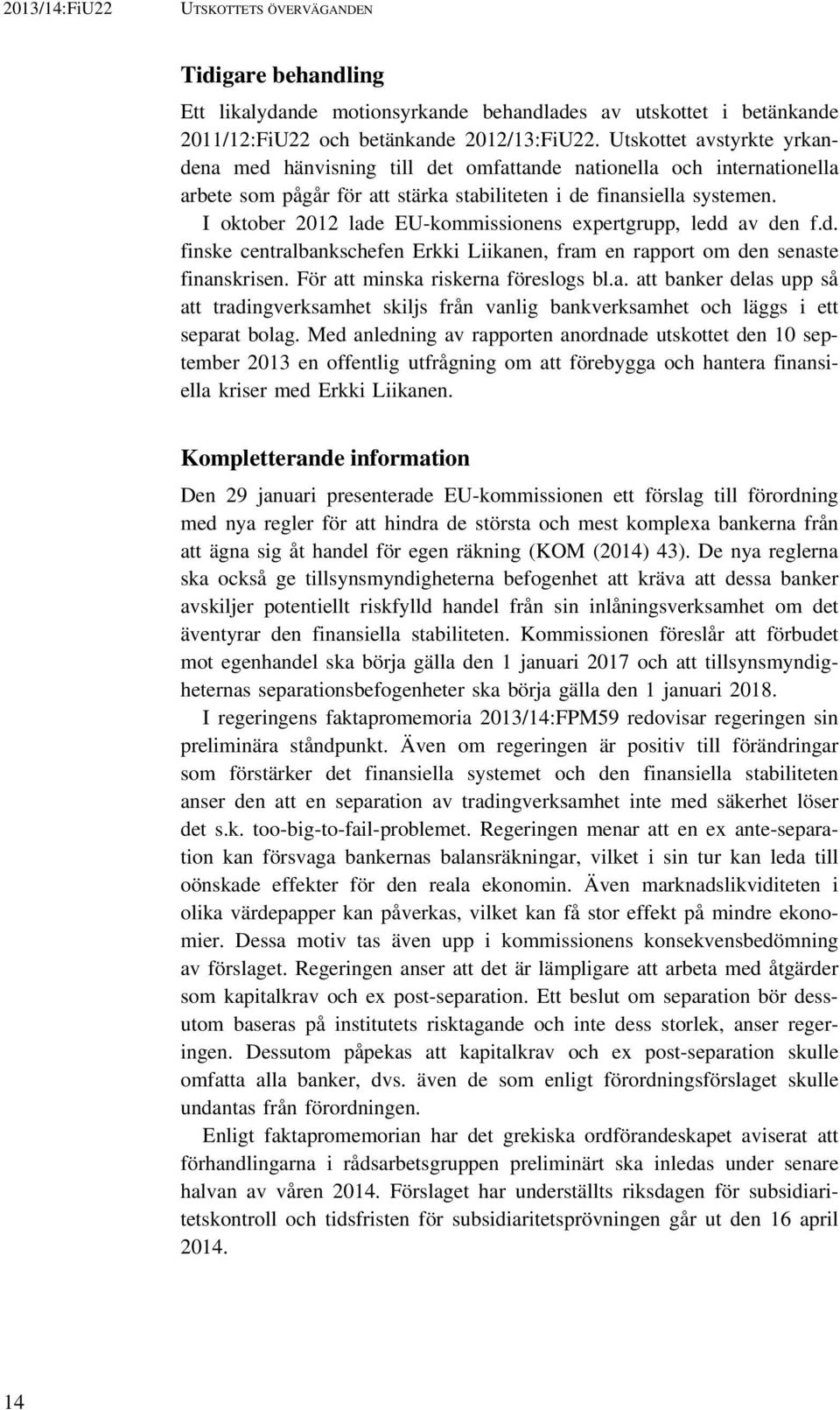 I oktober 2012 lade EU-kommissionens expertgrupp, ledd av den f.d. finske centralbankschefen Erkki Liikanen, fram en rapport om den senaste finanskrisen. För att minska riskerna föreslogs bl.a. att banker delas upp så att tradingverksamhet skiljs från vanlig bankverksamhet och läggs i ett separat bolag.