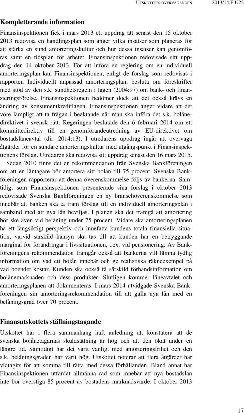 För att införa en reglering om en individuell amorteringsplan kan Finansinspektionen, enligt de förslag som redovisas i rapporten Individuellt anpassad amorteringsplan, besluta om föreskrifter med