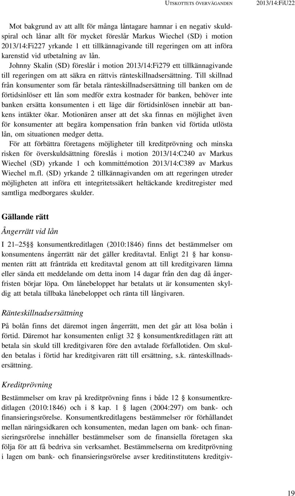 Johnny Skalin (SD) föreslår i motion 2013/14:Fi279 ett tillkännagivande till regeringen om att säkra en rättvis ränteskillnadsersättning.