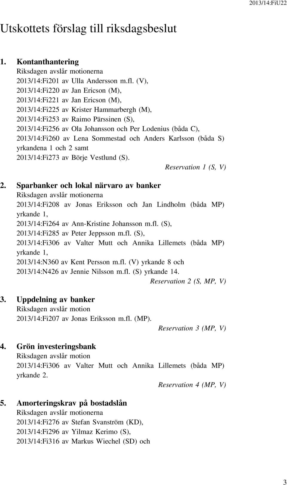Lodenius (båda C), 2013/14:Fi260 av Lena Sommestad och Anders Karlsson (båda S) yrkandena 1 och 2 samt 2013/14:Fi273 av Börje Vestlund (S). Reservation 1 (S, V) 2.
