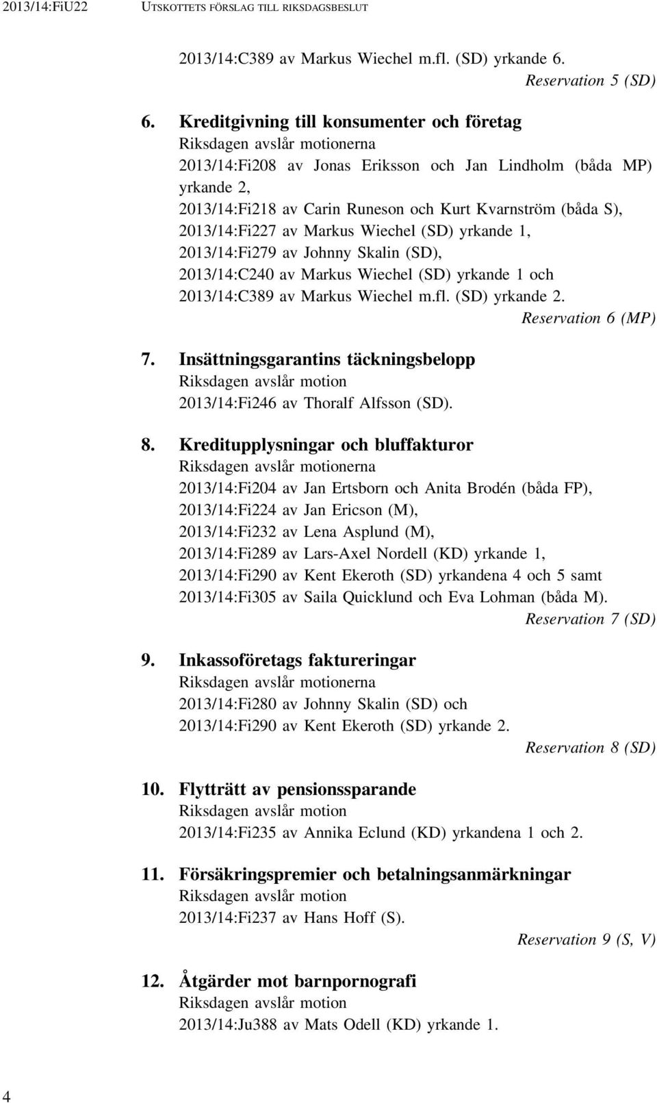 S), 2013/14:Fi227 av Markus Wiechel (SD) yrkande 1, 2013/14:Fi279 av Johnny Skalin (SD), 2013/14:C240 av Markus Wiechel (SD) yrkande 1 och 2013/14:C389 av Markus Wiechel m.fl. (SD) yrkande 2.