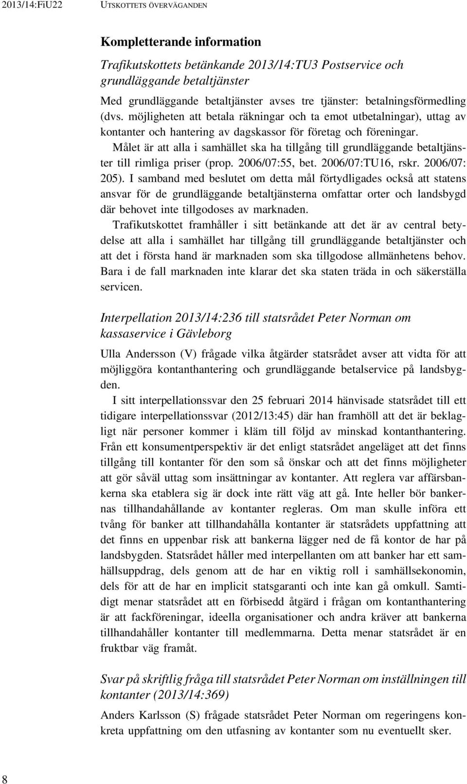 Målet är att alla i samhället ska ha tillgång till grundläggande betaltjänster till rimliga priser (prop. 2006/07:55, bet. 2006/07:TU16, rskr. 2006/07: 205).