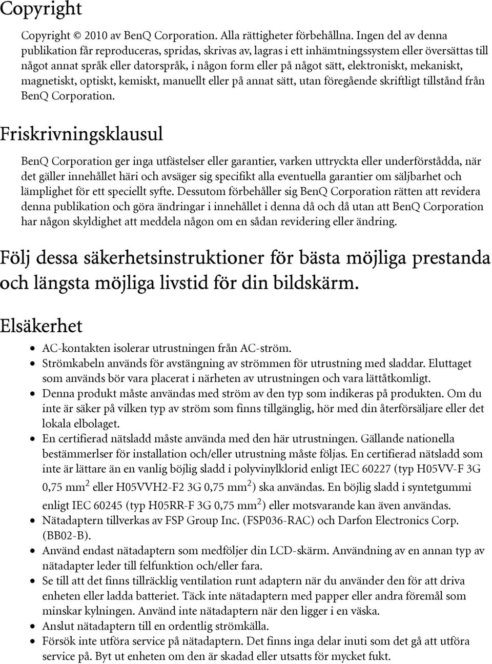 elektroniskt, mekaniskt, magnetiskt, optiskt, kemiskt, manuellt eller på annat sätt, utan föregående skriftligt tillstånd från BenQ Corporation.