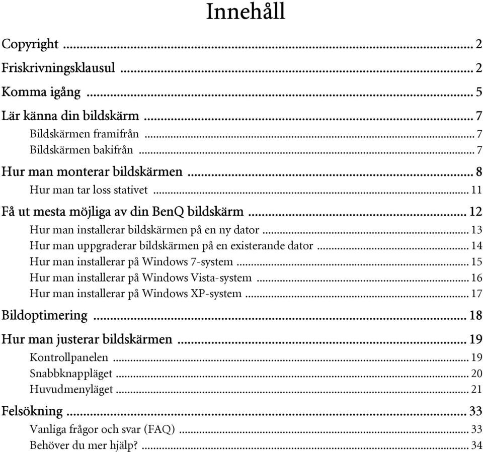 .. 13 Hur man uppgraderar bildskärmen på en existerande dator... 14 Hur man installerar på Windows 7-system... 15 Hur man installerar på Windows Vista-system.