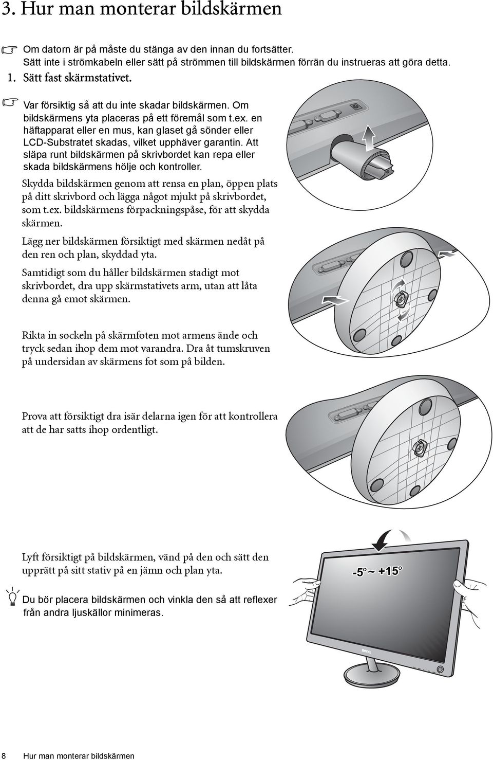 en häftapparat eller en mus, kan glaset gå sönder eller LCD-Substratet skadas, vilket upphäver garantin.
