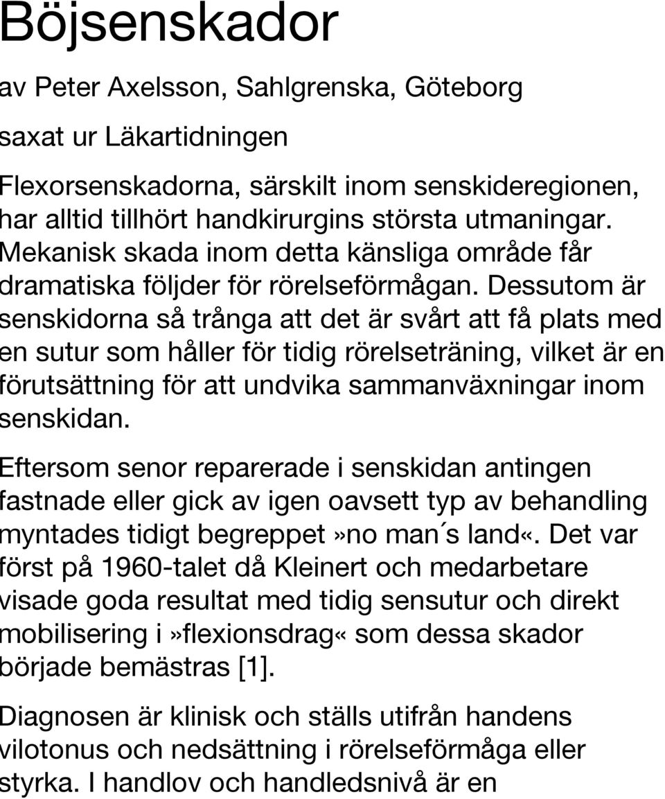 Dessutom är senskidorna så trånga att det är svårt att få plats med en sutur som håller för tidig rörelseträning, vilket är en förutsättning för att undvika sammanväxningar inom senskidan.