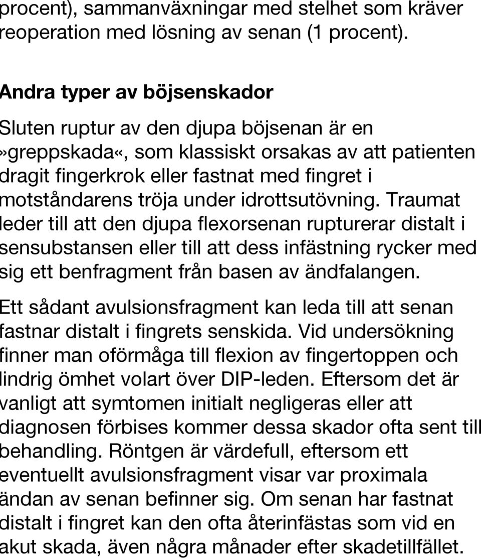 idrottsutövning. Traumat leder till att den djupa flexorsenan rupturerar distalt i sensubstansen eller till att dess infästning rycker med sig ett benfragment från basen av ändfalangen.